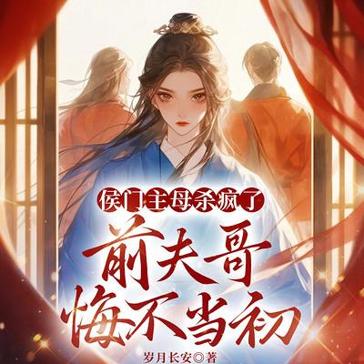 侯门主母杀疯了，前夫哥悔不当初