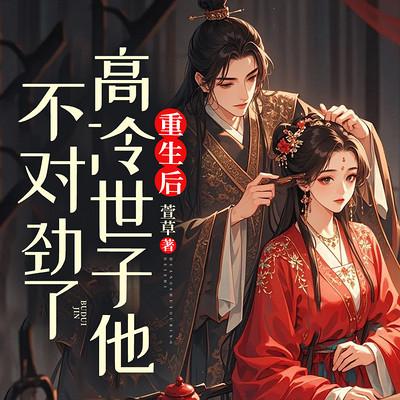 重生后，高冷世子他不对劲了