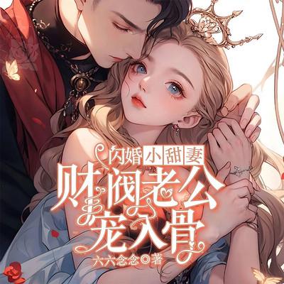 闪婚小甜妻，财阀老公宠我入骨