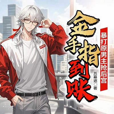 金手指到账！暴打原男主抢后宫
