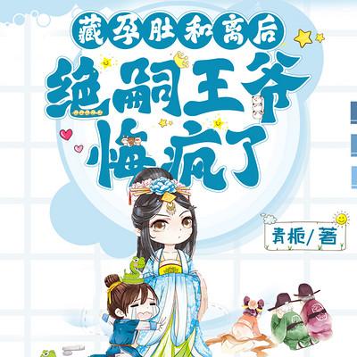 藏孕肚和离后，绝嗣王爷悔疯了
