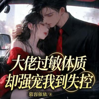 大佬过敏体质，却强宠我到失控