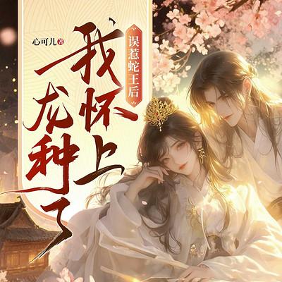 误惹蛇王后，我怀上龙种了