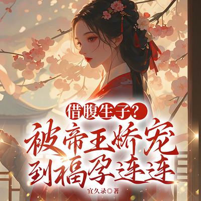 借腹生子？被帝王娇宠到福孕连连