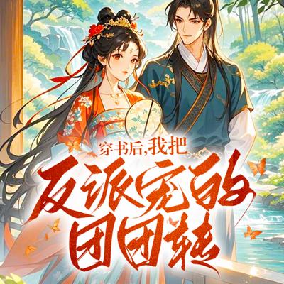 穿书后，我把反派宠的团团转